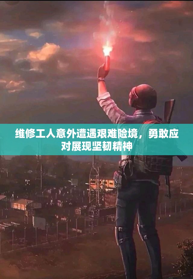 维修工人意外遭遇艰难险境，勇敢应对展现坚韧精神