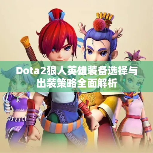 Dota2狼人英雄装备选择与出装策略全面解析