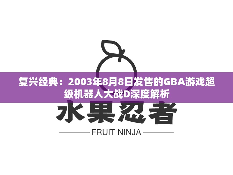 复兴经典：2003年8月8日发售的GBA游戏超级机器人大战D深度解析