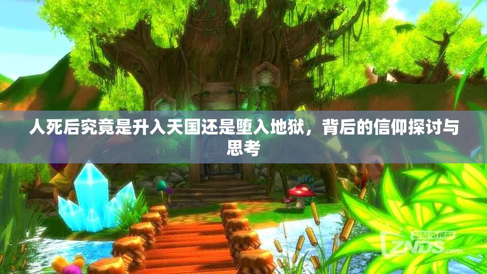 人死后究竟是升入天国还是堕入地狱，背后的信仰探讨与思考