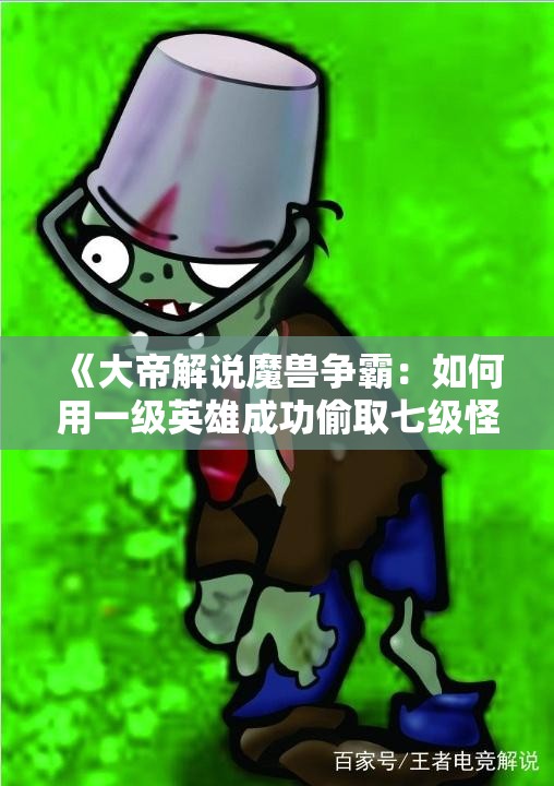 《大帝解说魔兽争霸：如何用一级英雄成功偷取七级怪物》